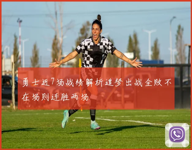 勇士近7场战绩解析追梦出战全败不在场则连胜两场